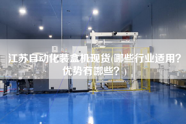 江蘇自動化裝盒機現(xiàn)貨(哪些行業(yè)適用？優(yōu)勢有哪些？)