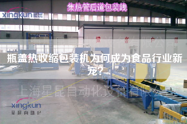 瓶蓋熱收縮包裝機(jī)為何成為食品行業(yè)新寵？