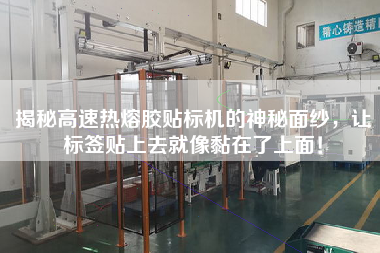 揭秘高速熱熔膠貼標(biāo)機(jī)的神秘面紗，讓標(biāo)簽貼上去就像黏在了上面！