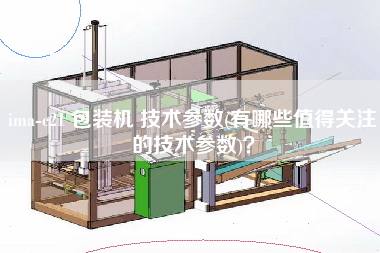 ima-c21 包裝機 技術(shù)參數(shù)(有哪些值得關(guān)注的技術(shù)參數(shù))？