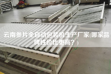 云南參片全自動包裝機(jī)生產(chǎn)廠家(哪家品牌性價比z高？)