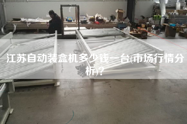江蘇自動(dòng)裝盒機(jī)多少錢一臺(tái)(市場(chǎng)行情分析)？