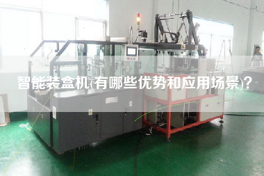 智能裝盒機(有哪些優(yōu)勢和應(yīng)用場景)？