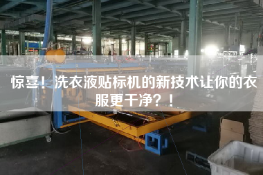 驚喜！洗衣液貼標(biāo)機(jī)的新技術(shù)讓你的衣服z干凈？！