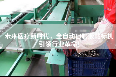 未來醫(yī)療新時代，全自動口服液貼標(biāo)機王牌行業(yè)革命！