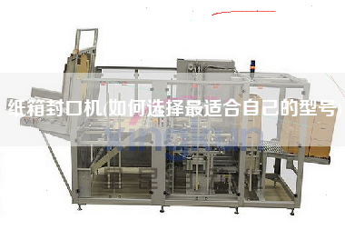 紙箱封口機(jī)(如何選擇z適合自己的型號(hào))