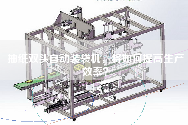 抽紙雙頭自動裝袋機，將如何提高生產(chǎn)效率？