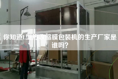 你知道L型熱收縮膜包裝機的生產(chǎn)廠家是誰嗎？