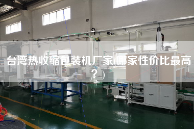 臺灣熱收縮包裝機廠家(哪家性價比z高？)