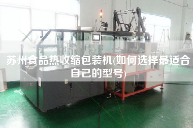 蘇州食品熱收縮包裝機(jī)(如何選擇z適合自己的型號(hào))
