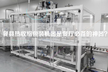 餐具熱收縮包裝機器是餐廳必備的神器？