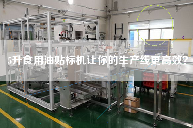 5升食用油貼標(biāo)機讓你的生產(chǎn)線z高效？