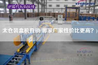 太倉裝盒機(jī)直銷(哪家廠家性價比z高？)