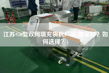 江蘇950型雙閥填充袋機廠家(哪家好？如何選擇？)