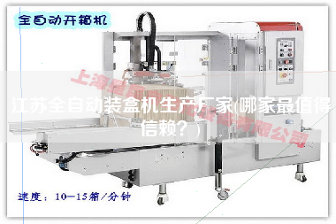 江蘇全自動(dòng)裝盒機(jī)生產(chǎn)廠家(哪家z值得信賴？)