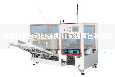 高速枕式自動(dòng)包裝機(jī)(如何提高包裝效率)