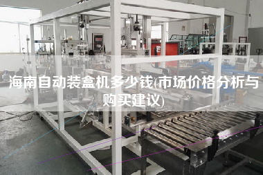海南自動(dòng)裝盒機(jī)多少錢(市場價(jià)格分析與X建議)