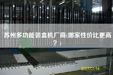蘇州多功能裝盒機(jī)廠商(哪家性價(jià)比z高？)