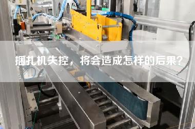 捆扎機(jī)失控，將會造成怎樣的后果？