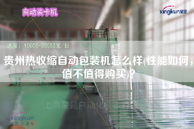 貴州熱收縮自動(dòng)包裝機(jī)怎么樣(性能如何，值不值得X)？