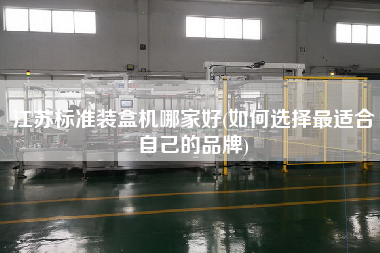 江蘇標(biāo)準(zhǔn)裝盒機哪家好(如何選擇z適合自己的品牌)