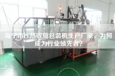 海寧市PE熱收縮包裝機(jī)生產(chǎn)廠家，為何成為行業(yè)領(lǐng)先者？