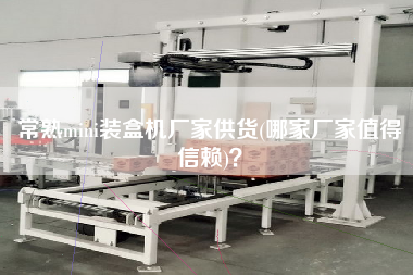 常熟mini裝盒機(jī)廠家供貨(哪家廠家值得信賴)？