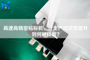 高速高精密貼標(biāo)機(jī)，讓生產(chǎn)線效率提升到何種程度？