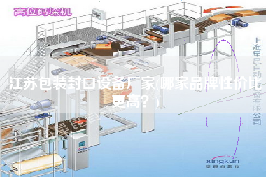 江蘇包裝封口設(shè)備廠家(哪家品牌性價(jià)比z高？)