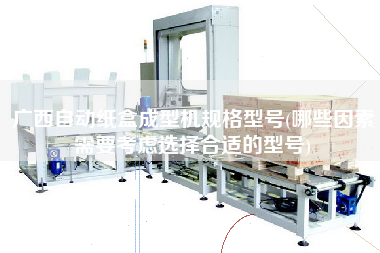 廣西自動(dòng)紙盒成型機(jī)規(guī)格型號(hào)(哪些因素需要考慮選擇合適的型號(hào))