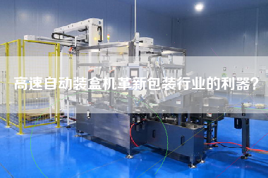 高速自動(dòng)裝盒機(jī)革新包裝行業(yè)的利器？