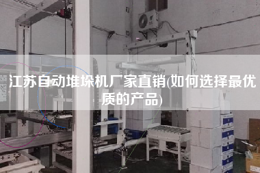 江蘇自動堆垛機廠家直銷(如何選擇z優(yōu)質的產(chǎn)品)