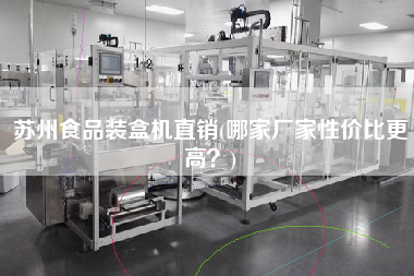 蘇州食品裝盒機(jī)直銷(哪家廠家性價比z高？)