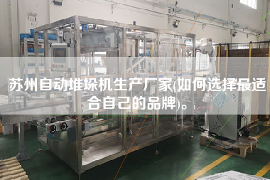 蘇州自動(dòng)堆垛機(jī)生產(chǎn)廠家(如何選擇z適合自己的品牌)。