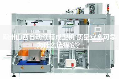X山西自動紙箱成型機(jī) 質(zhì)量安全可靠(為什么選擇它？)