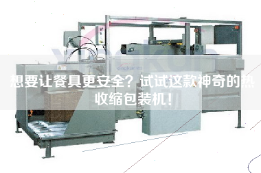 想要讓餐具z安全？試試這款神奇的熱收縮包裝機！