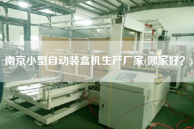 南京小型自動(dòng)裝盒機(jī)生產(chǎn)廠家(哪家好？)