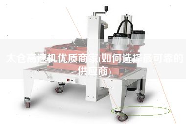太倉(cāng)高速機(jī)優(yōu)質(zhì)商家(如何選擇z可靠的供應(yīng)商)
