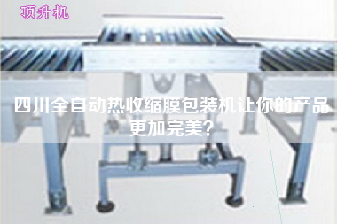 四川全自動熱收縮膜包裝機讓你的產(chǎn)品z加完美？